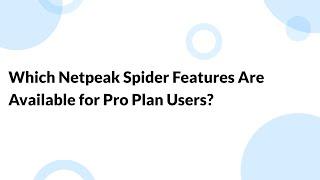 Which Netpeak Spider Features Are Available for Pro Plan Users?