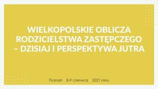 Dzień 1: Wielkopolskie oblicza rodzicielstwa zastępczego –dziś i perspektywa jutra. Konferencja 2021