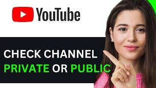 HOW TO CHECK IF YOUR YOUTUBE CHANNEL IS PRIVATE OR PUBLIC 2025! (FULL GUIDE)