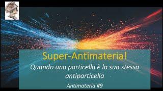 Super-Antimateria!  Quando una particella è l'antiparticella di se stessa