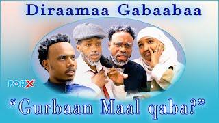 "GURBAAN MAAL QABA? " Diraamaa Gabaabaa