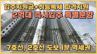 7호선 역세권 즉시입주 2억대 땡처리, 파격 입주지원금+취등록세 지원 등 할인 분양급 미분양 잔여세대 땡처리