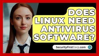 Does Linux Need Antivirus Software? - SecurityFirstCorp.com