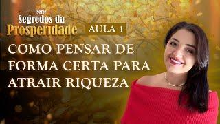 Aula 1: Como Pensar de Forma Certa para Atrair Riqueza | Série Segredos da Prosperidade