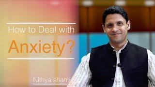 How to deal with Anxiety? By Nithya Shanti