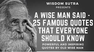 A WISE MAN SAID - 25 FAMOUS QUOTES THAT EVERYONE SHOULD KNOW (wisdomsutra)