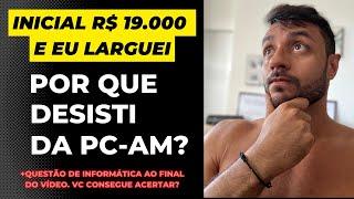 Aprovado na PC-AM maior salário de polícia civil do Brasil e desisti de continuar