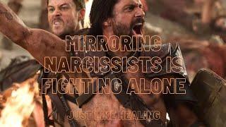 Mirroring Narcissists is Fighting Alone, Just like Healing was. Cut out everyone.