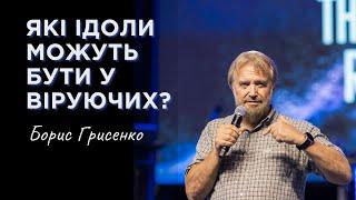 Які ідоли можуть бути у віруючих? | Борис Грисенко