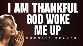 GOD WOKE ME UP And I Am So Thankful | A Blessed Morning Prayer