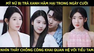 Mỹ Nữ Bị Trà Xanh Hãm Hại Đau Đớn Trong Ngày Cưới, Chứng Kiến Chồng Công Khai Quan Hệ Với Tiểu Tam