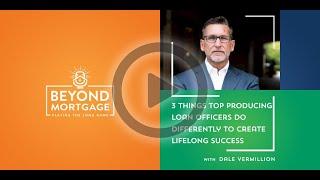 3 Things Top Producing Loan Officers Do Differently to Create Lifelong Success w/Dale Vermillion