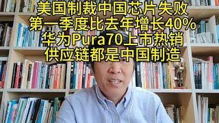 美制裁中国芯片失败，第一季度比去年增长40%，华为Pura70热销。