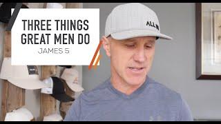 Three Things Great Men Do | James 5 — A Bible Study for Men