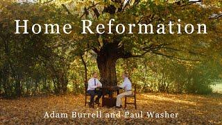 Home Reformation - Conversation between Paul Washer and Adam Burrell