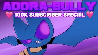 Adora-Bully [100K Subscriber Special!]