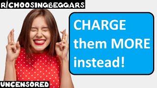 r/choosingbeggars | Ep. 220 | "CHARGE them MORE instead!"