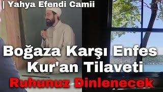 Yahya Efendi Cami İmamından Boğaza Karşı Enfes Kur'an Tilaveti - Ruhunuz Dinlenecek