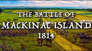 The Battle of Mackinac Island: A Humiliating American Defeat in the War of 1812