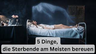 5 Dinge, die STERBENDE [am MEISTEN] bereuen! @wissens-guru