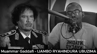 Muammar Gaddafi (E) - IJAMBO RYAHINDURA UBUZIMA EP793