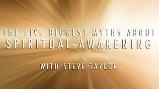 The Five Biggest Myths About Spiritual Awakening - with Steve Taylor