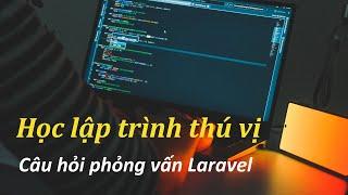 Học lập trình thú vị - Những câu hỏi phỏng vấn về Laravel