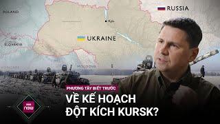 Trợ lý Tổng thống tiết lộ Ukraine đã cho một số nước phương Tây biết trước kế hoạch đột kích Kursk