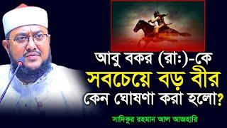 আবু বকর (রা:) কীভাবে পৃথিবীর সবচেয়ে বড় বীর হলেন । সাদিকুর রহমান আজহারী । Sadikur Rahman Azhari