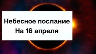 Небесное послание на 16 апреля. Волшебное время.