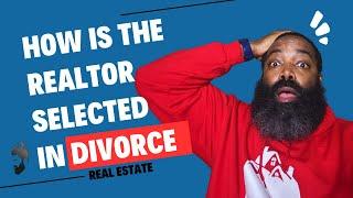 How to Select the Divorce Real Estate Agent