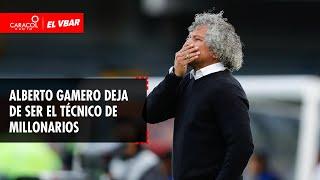  EL VBAR - Gamero deja de ser Técnico de Millonarios