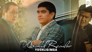 Xurshid Rasulov - Yoshligimga | Хуршид Расулов - Ёшлигимга