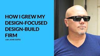 417: How I Grew My Design-Focused Design-Build Firm with John Sofio