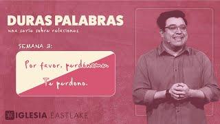 Por favor, perdóname. - Te perdono. | Ps. Richard Valadez | Iglesia EastLake