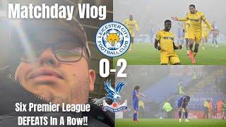 Six Premier League DEFEATS In A Row!!|Leicester City 0-2 Crystal Palace|Matchday Vlog|