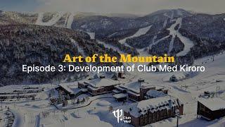 Art of the Mountain Episode 3: Development of Club Med Kiroro and Our Growth Strategy