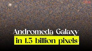 This 1.5 billion pixels view of Andromeda will blow your mind