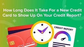 How long does it take for a new credit card to show up on your credit report?