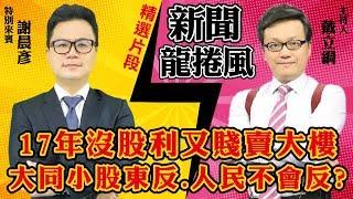 【晨彥開槓/新聞攏捲風】17年沒股利又賤賣大樓 大同小股東反 人民不會反？｜Dr.謝晨彥 X 戴立綱｜