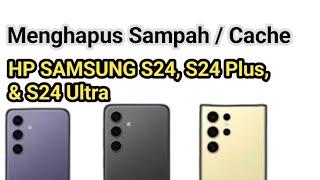 Cara Menghapus Sampah Cache Hp Samsung S24, S24 Plus, S24 Ultra