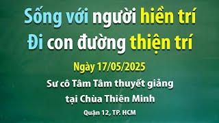 Sống với người hiền trí; Đi con đường thiện trí - Ngày 17/05/2025 - Sư cô Tâm Tâm thuyết giảng