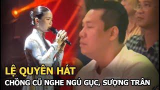 Lệ Quyên hát, chồng cũ nghe ngủ gục, sượng trân