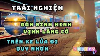 Ta Đi Tv Vlog || Đi xe lửa ban đêm đón bình minh ở Lăng cô và đi về quy nhơn bình