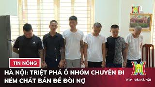 Hà Nội: Triệt phá ổ nhóm chuyên đi ném chất bẩn để đòi nợ | Tin nóng nhất hôm nay