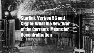 Starlink, Verizon 5G and Crypto: What the New ‘War of the Currents’ Means for Decentralization