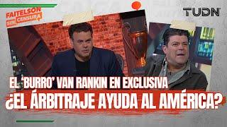 FAITELSON SIN CENSURA: Burro Van Rankin reconoce "arbitraje sospechoso" con el América | TUDN