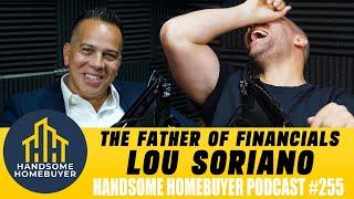 The Father of Financials - Lou Soriano // Handsome Homebuyer Podcast 255