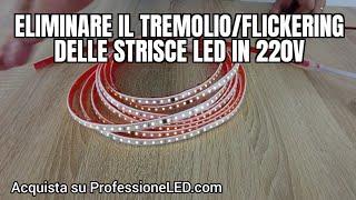 Come eliminare l'effetto TREMOLIO LUCE/FLICKERING delle strisce LED in 220V