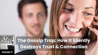 The Gossip Trap: How It Silently Destroys Trust and Connection - 17 Beyond Success w/ David Tian